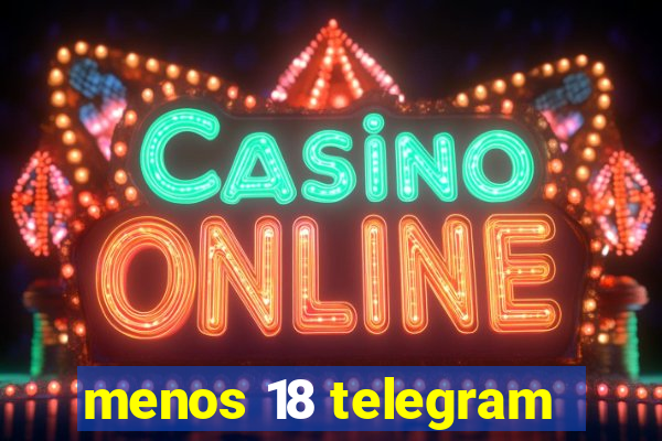 menos 18 telegram